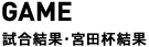 試合結果・宮田杯結果